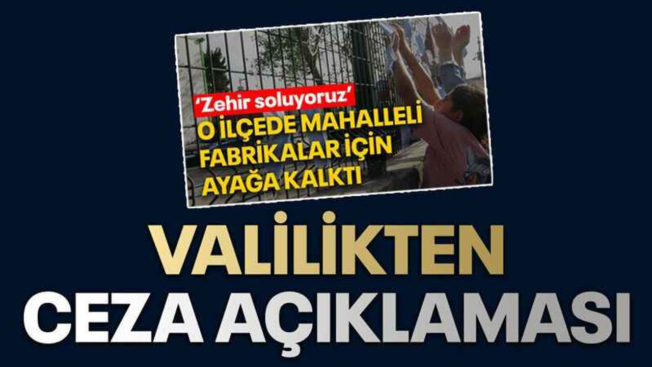 Mahalleli ayağa kalkmıştı Valilikten ceza açıklaması